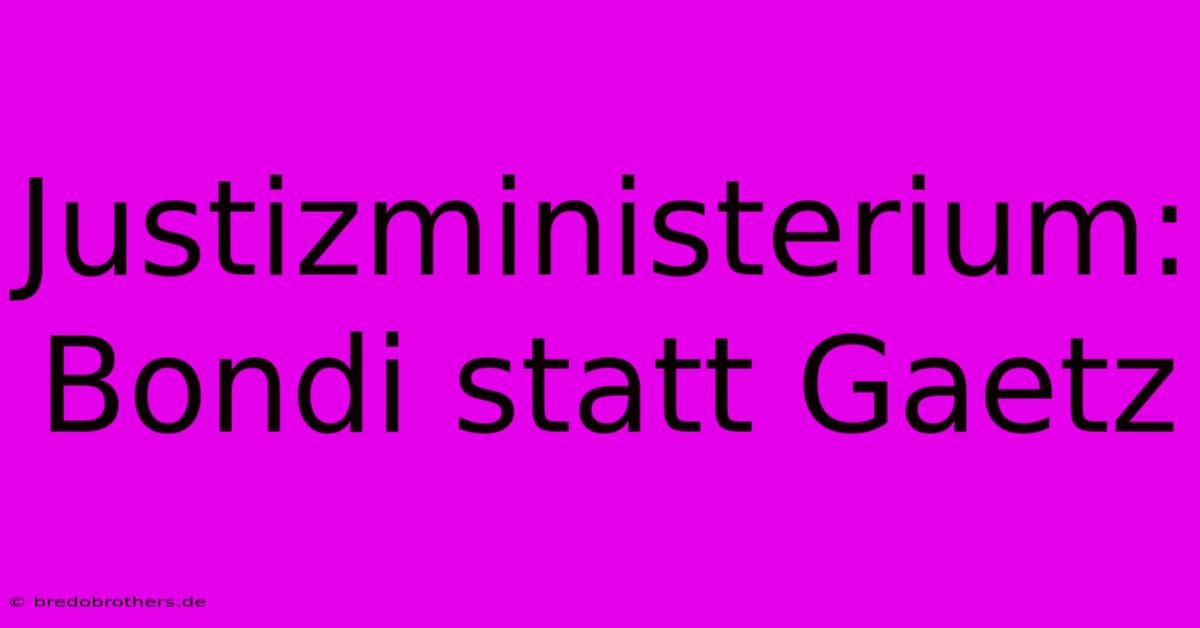 Justizministerium: Bondi Statt Gaetz