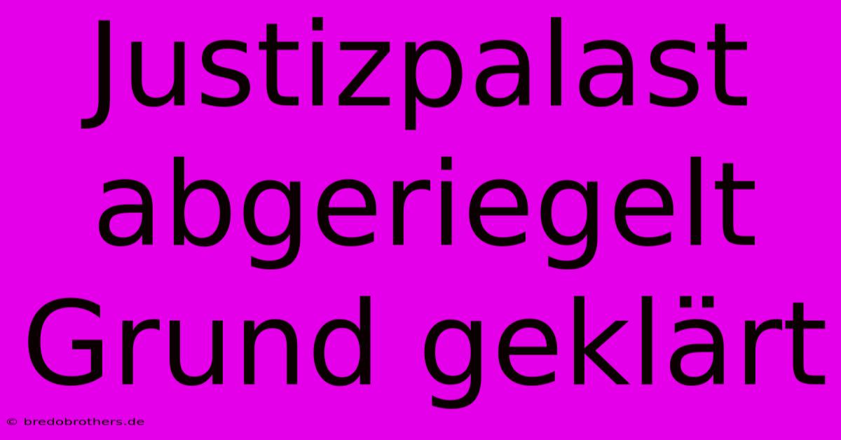 Justizpalast Abgeriegelt Grund Geklärt