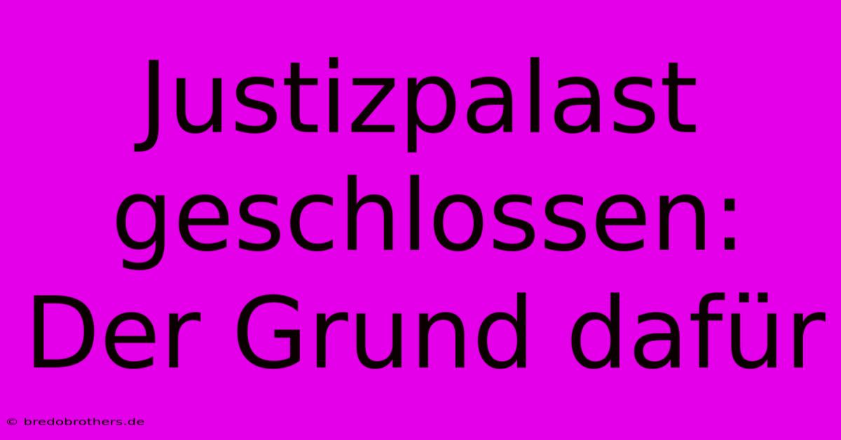 Justizpalast Geschlossen:  Der Grund Dafür