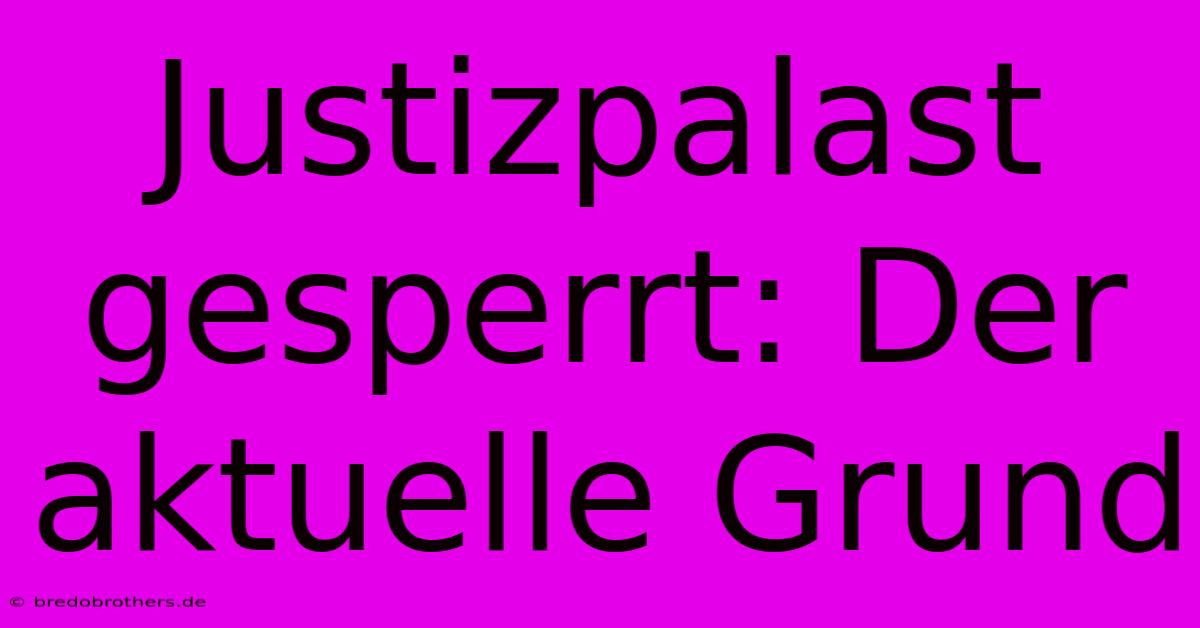 Justizpalast Gesperrt: Der Aktuelle Grund