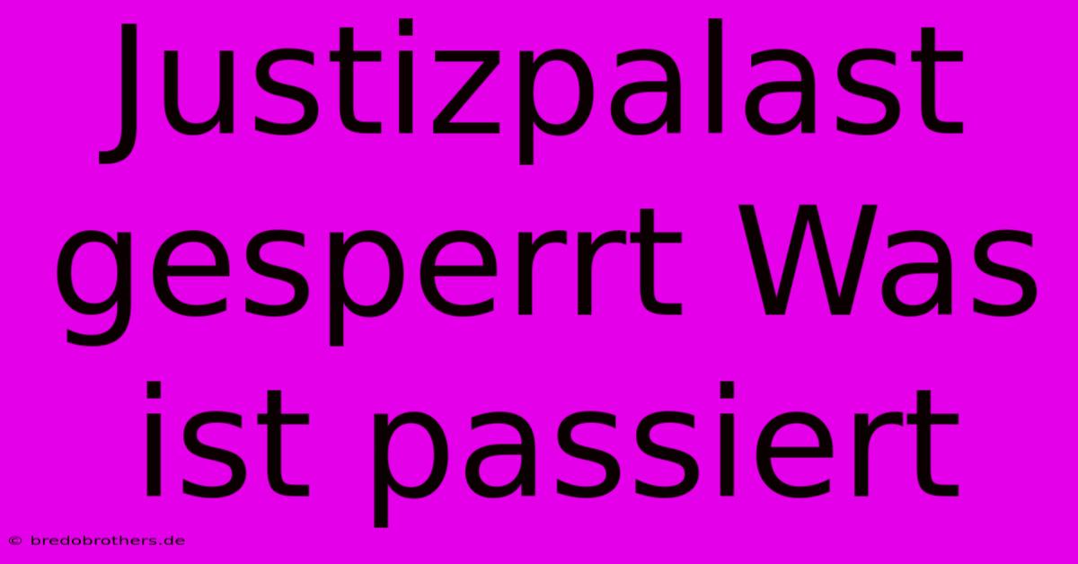 Justizpalast Gesperrt Was Ist Passiert