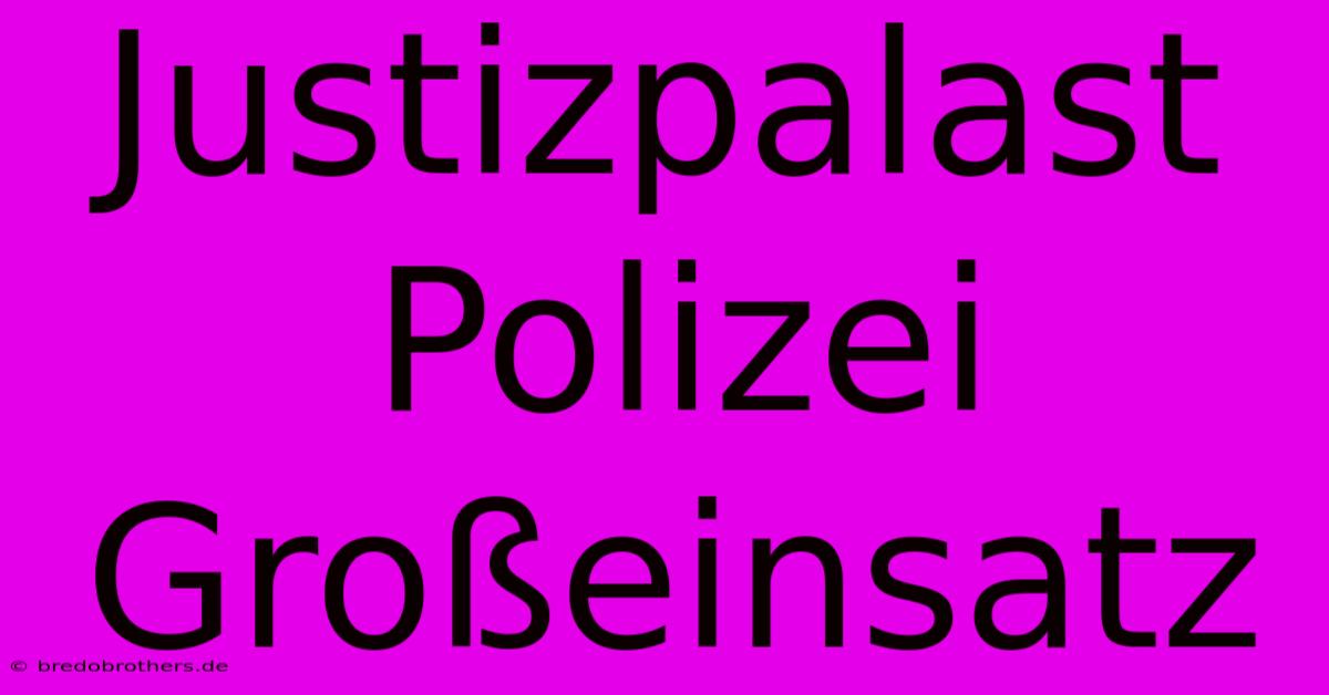 Justizpalast Polizei Großeinsatz