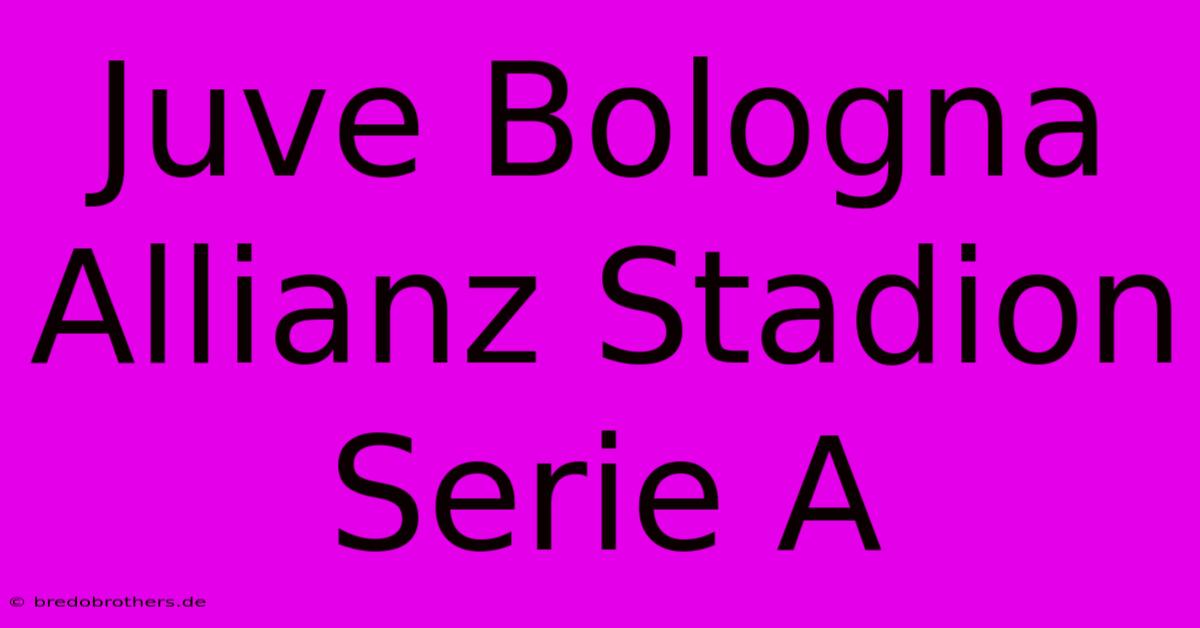 Juve Bologna Allianz Stadion Serie A