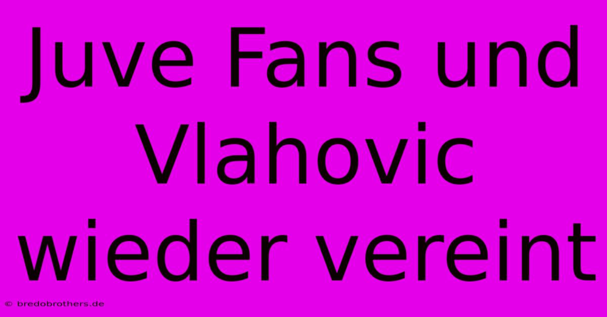 Juve Fans Und Vlahovic Wieder Vereint