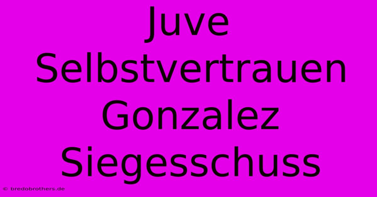 Juve Selbstvertrauen Gonzalez Siegesschuss