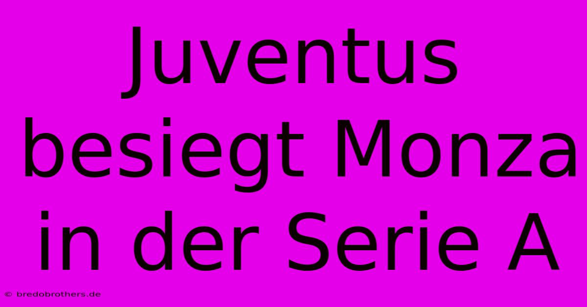 Juventus Besiegt Monza In Der Serie A