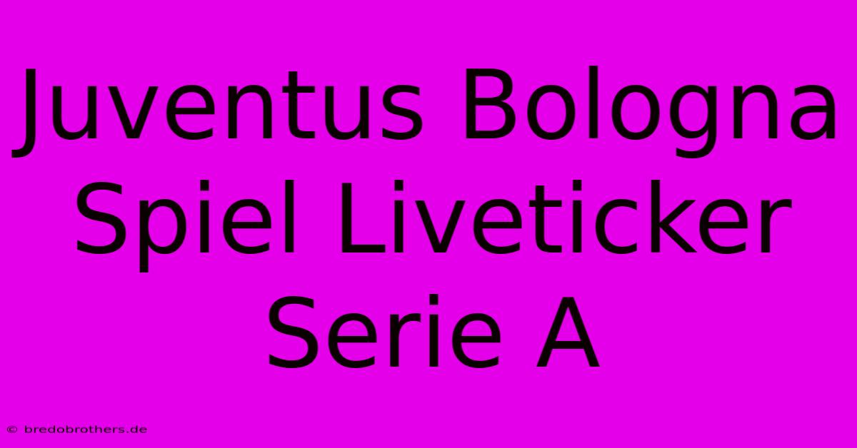 Juventus Bologna Spiel Liveticker Serie A