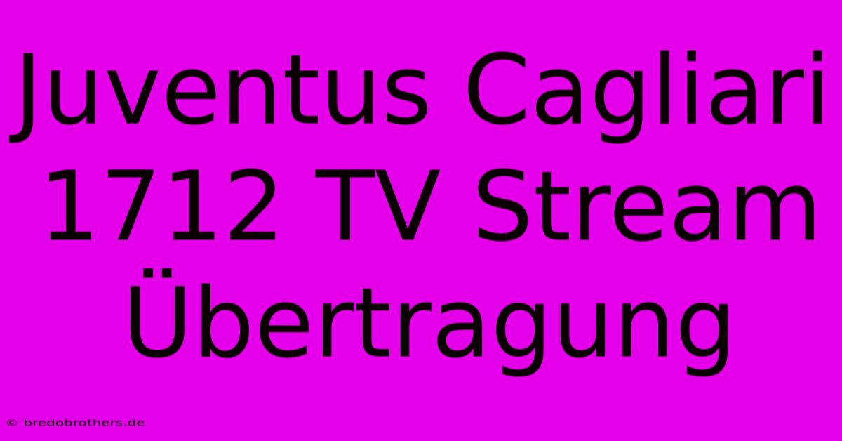 Juventus Cagliari 1712 TV Stream Übertragung