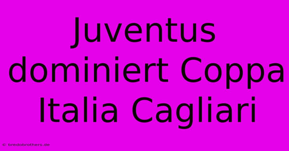 Juventus Dominiert Coppa Italia Cagliari