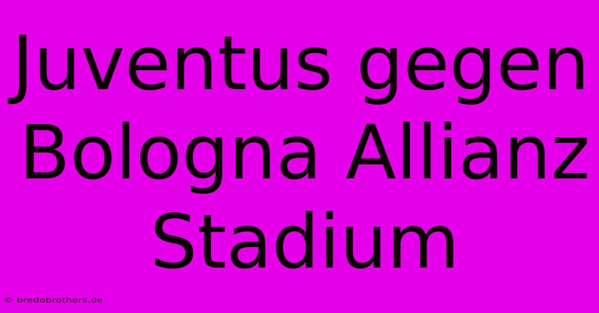 Juventus Gegen Bologna Allianz Stadium