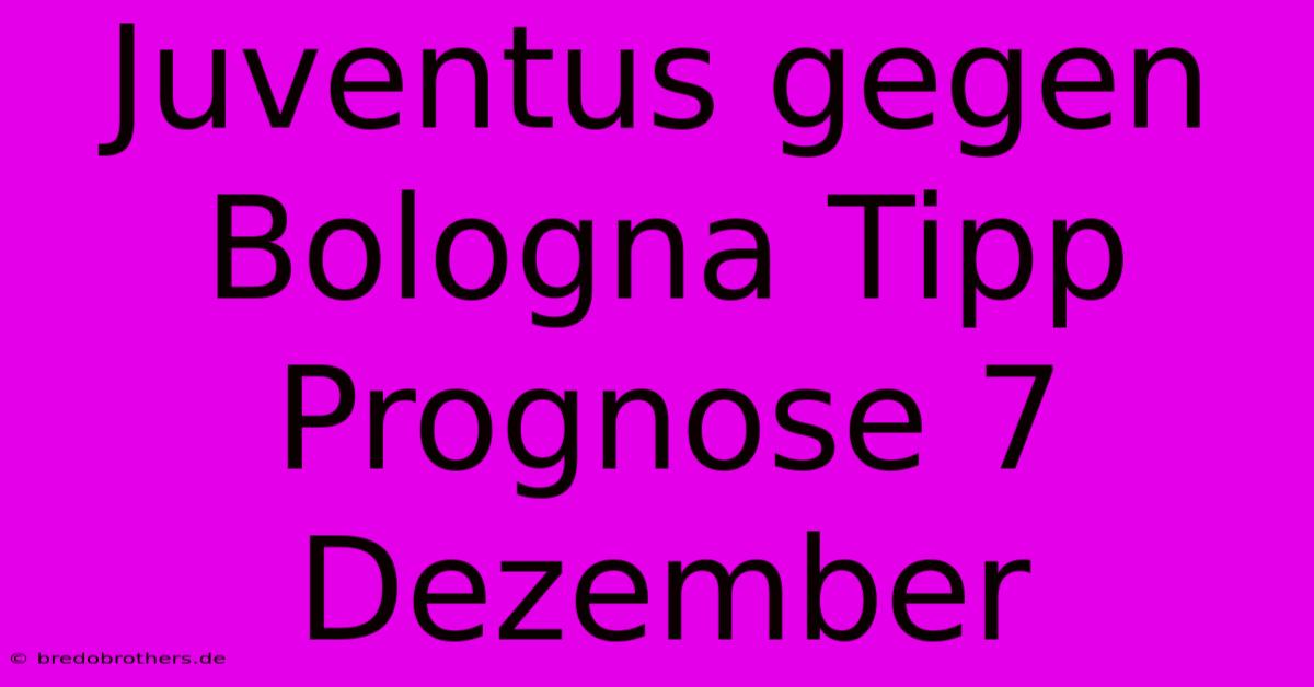 Juventus Gegen Bologna Tipp Prognose 7 Dezember