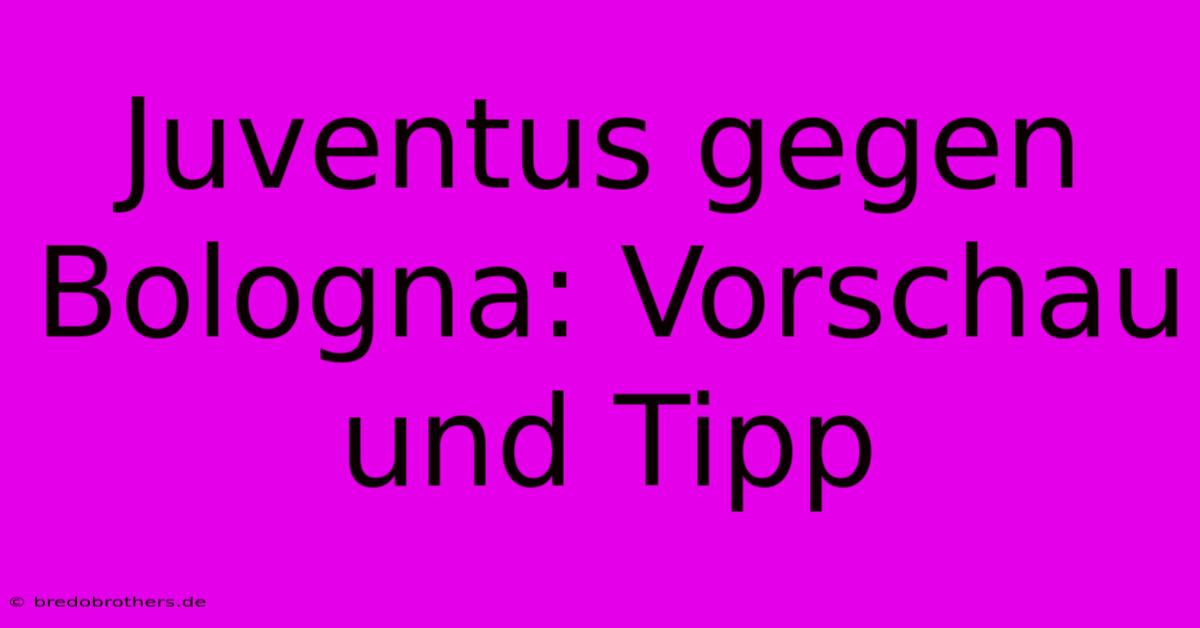 Juventus Gegen Bologna: Vorschau Und Tipp