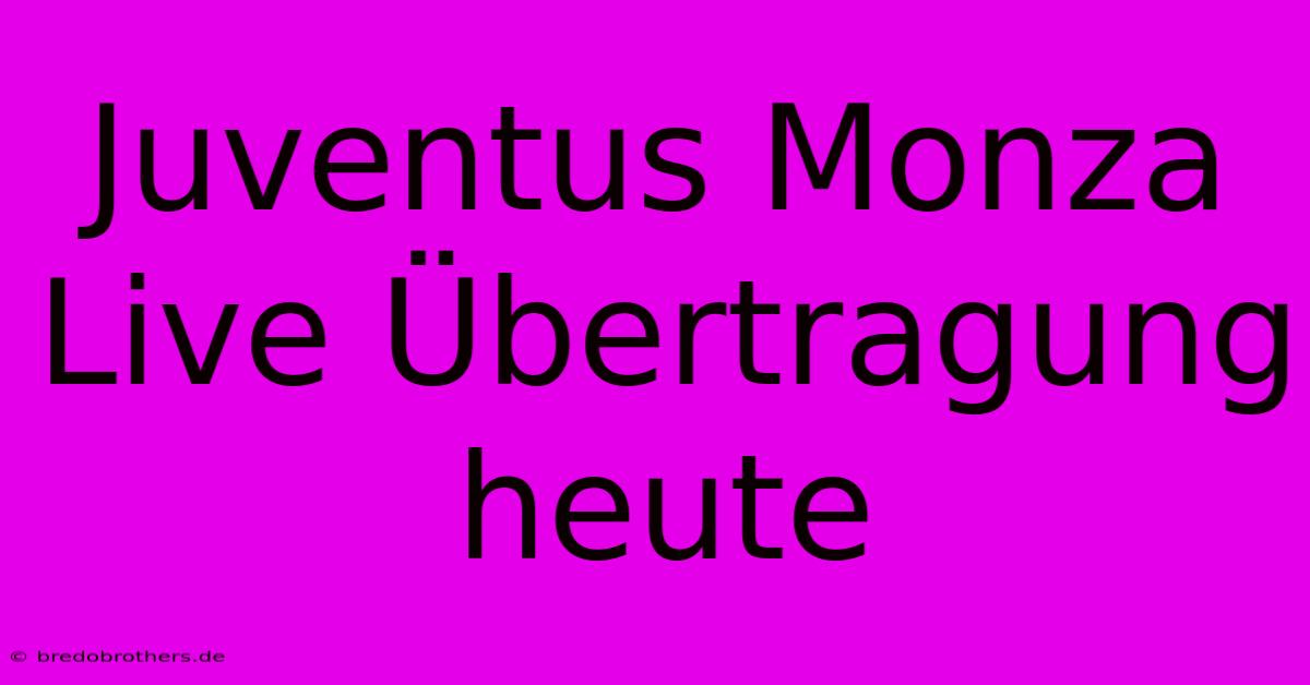 Juventus Monza Live Übertragung Heute