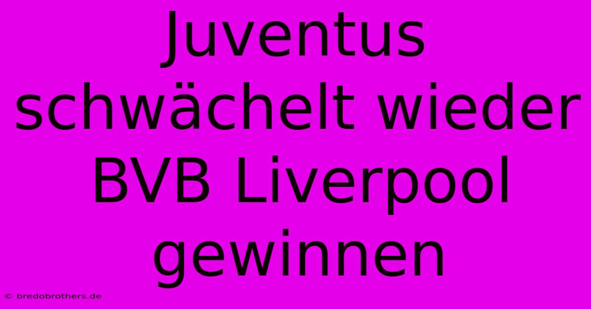 Juventus Schwächelt Wieder BVB Liverpool Gewinnen