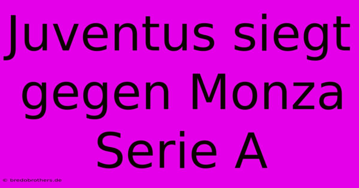 Juventus Siegt Gegen Monza  Serie A