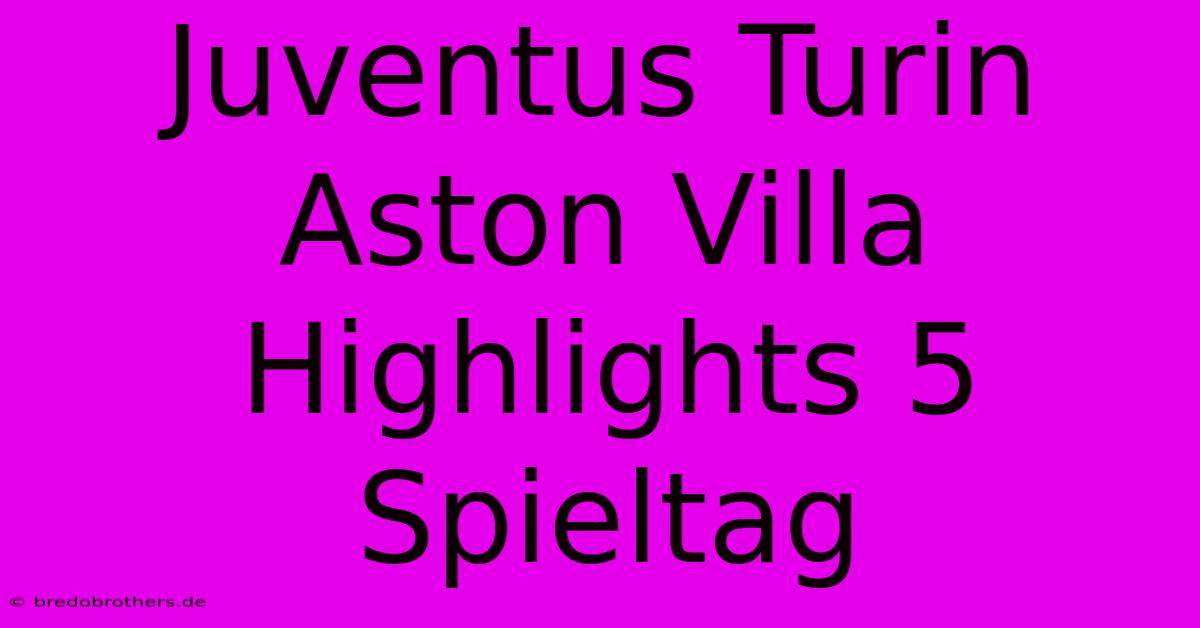 Juventus Turin Aston Villa Highlights 5 Spieltag