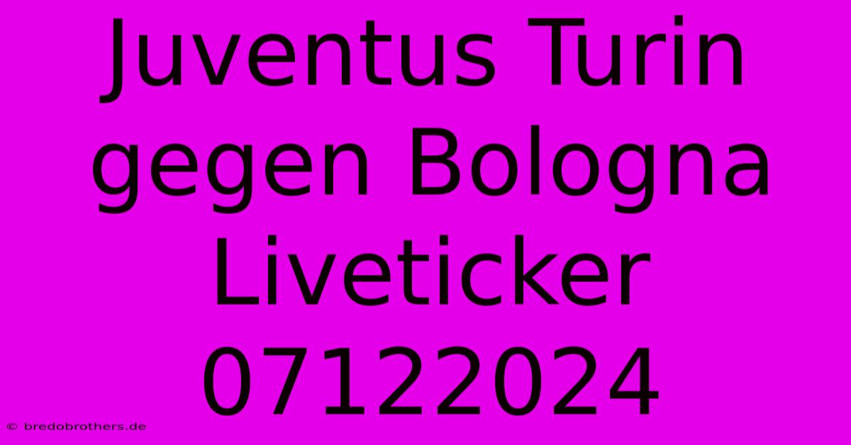 Juventus Turin Gegen Bologna Liveticker 07122024