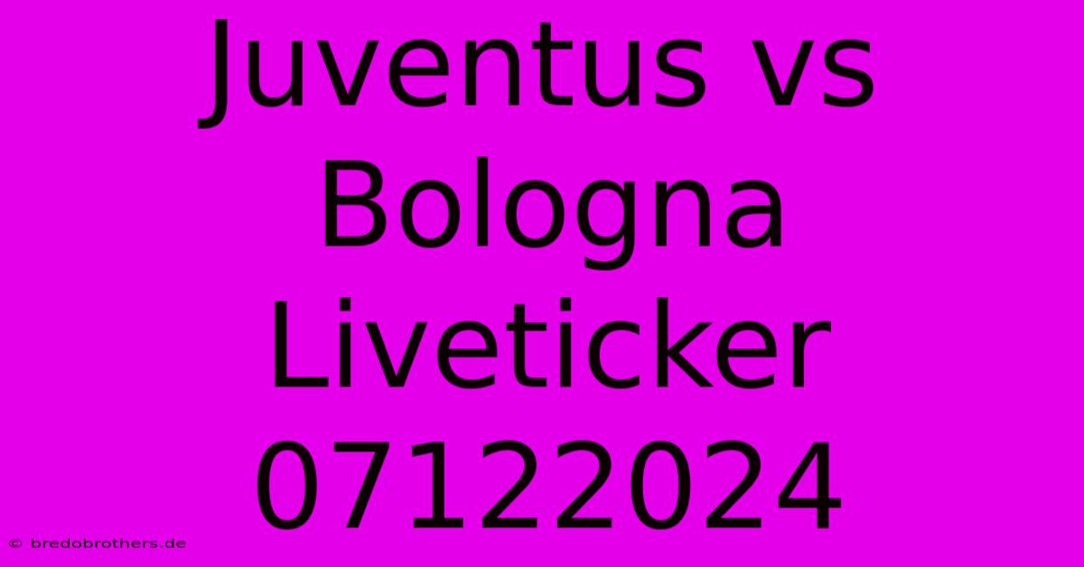 Juventus Vs Bologna Liveticker 07122024