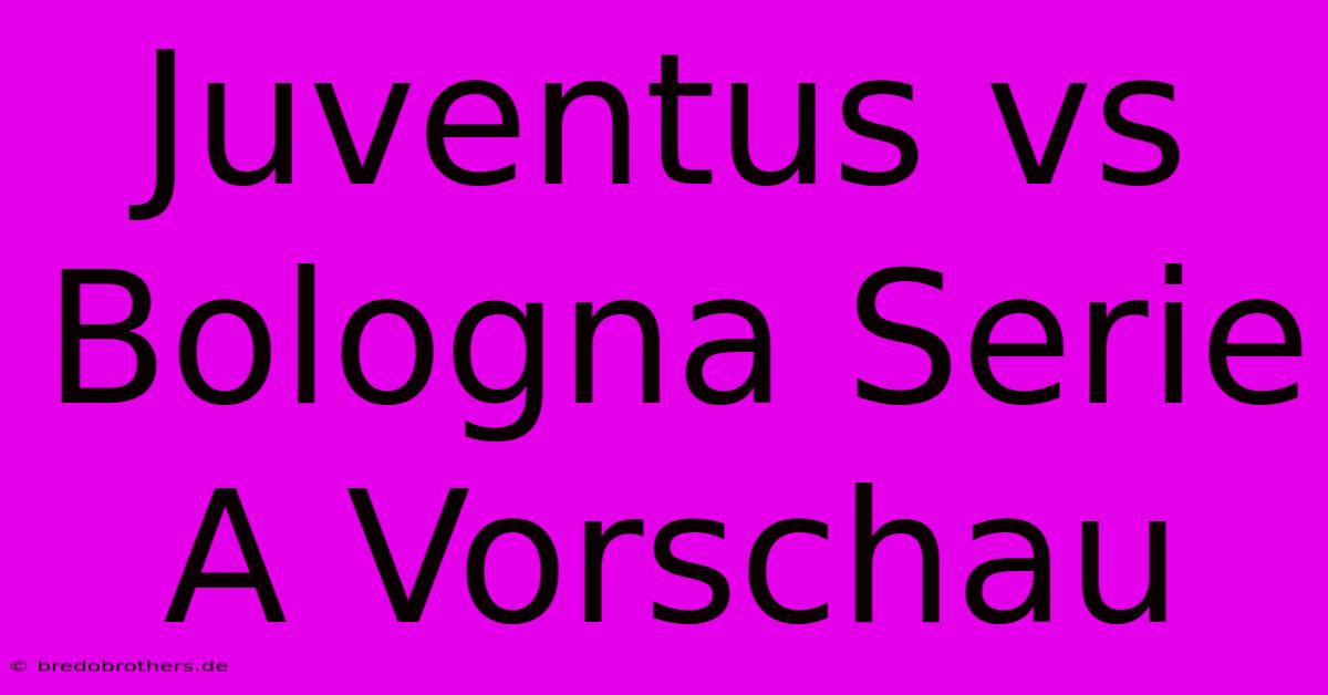 Juventus Vs Bologna Serie A Vorschau