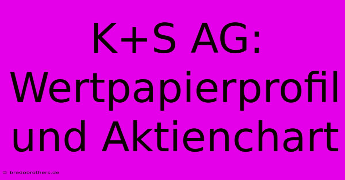 K+S AG: Wertpapierprofil Und Aktienchart