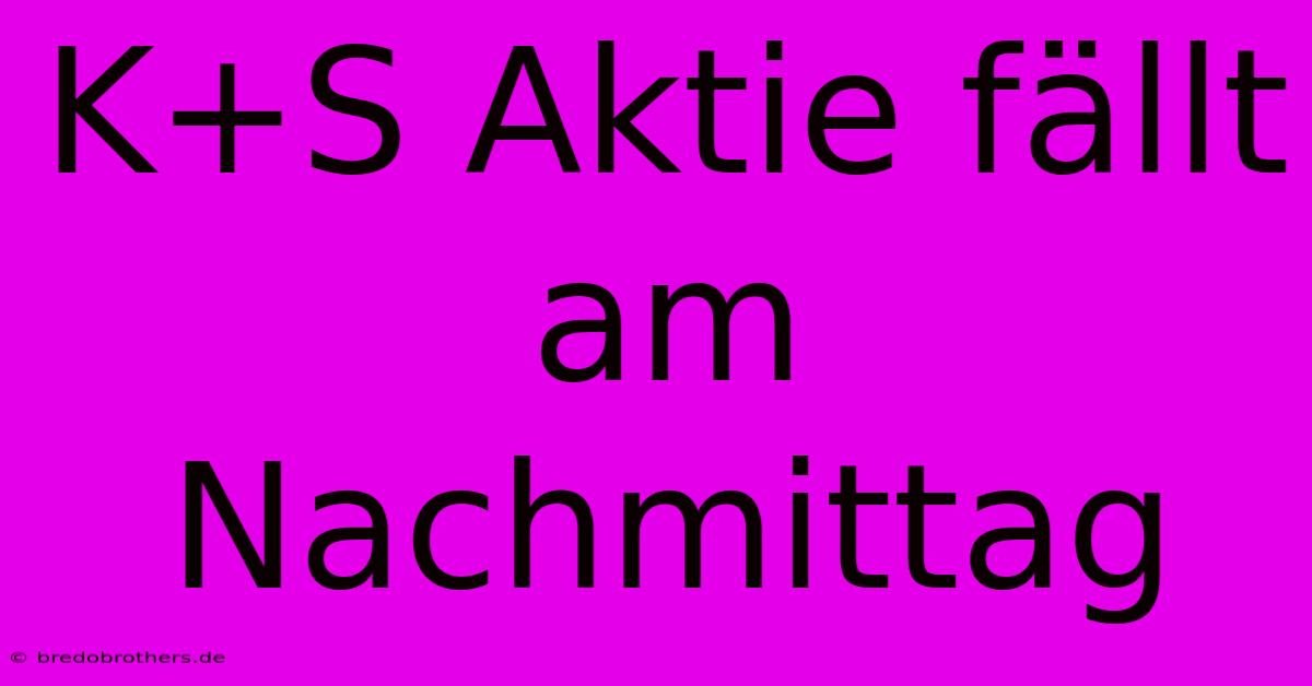 K+S Aktie Fällt Am Nachmittag