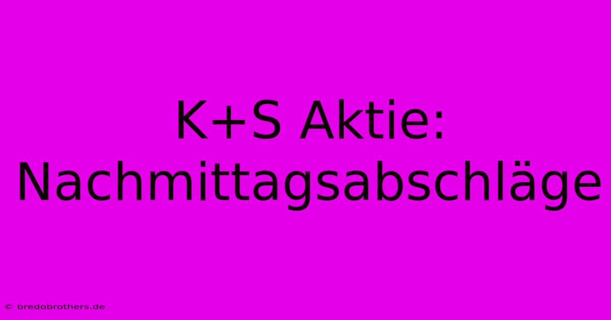 K+S Aktie: Nachmittagsabschläge