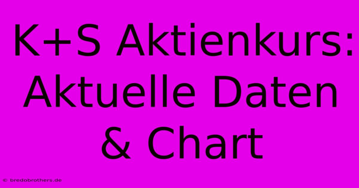 K+S Aktienkurs: Aktuelle Daten & Chart