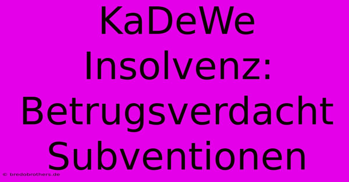 KaDeWe Insolvenz: Betrugsverdacht Subventionen