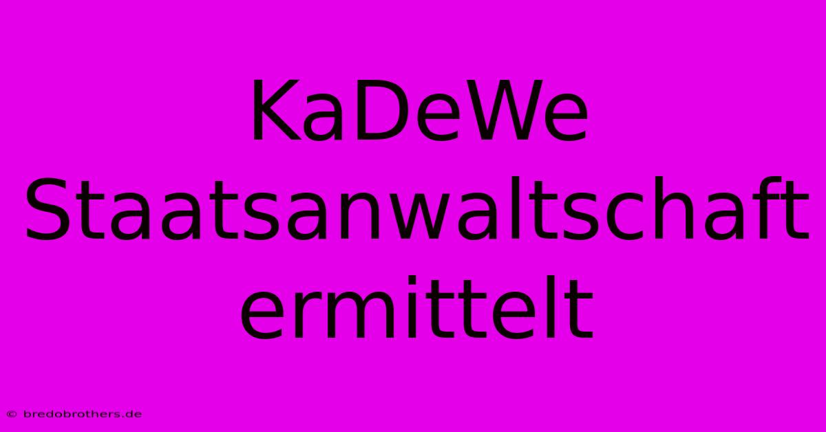 KaDeWe Staatsanwaltschaft Ermittelt