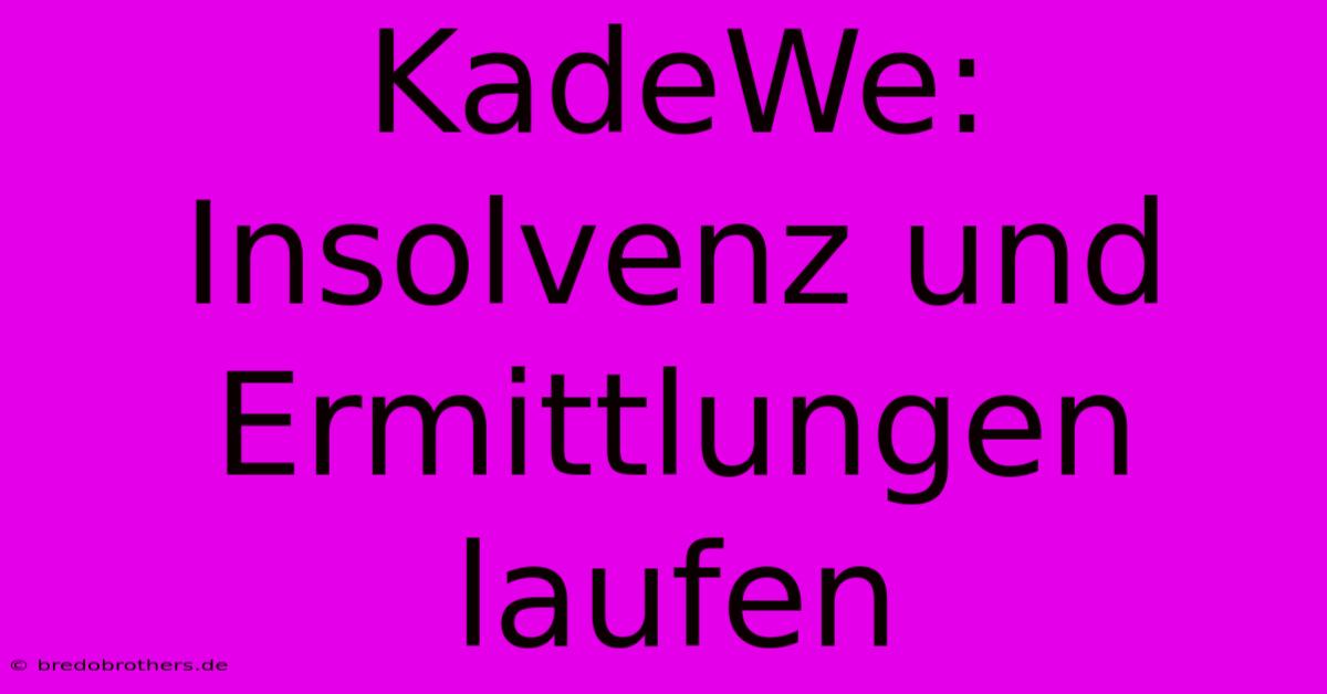 KadeWe: Insolvenz Und Ermittlungen Laufen