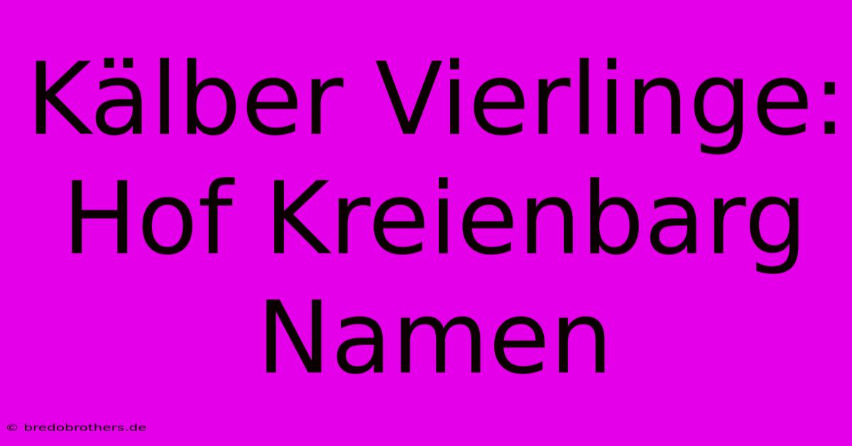 Kälber Vierlinge: Hof Kreienbarg Namen