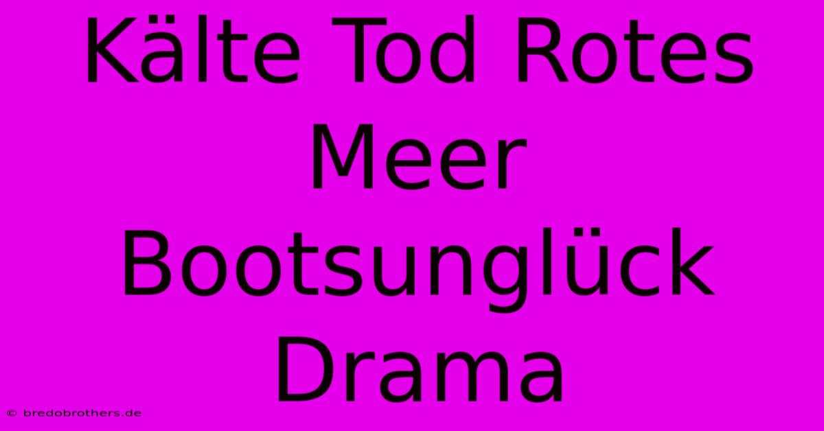 Kälte Tod Rotes Meer Bootsunglück Drama