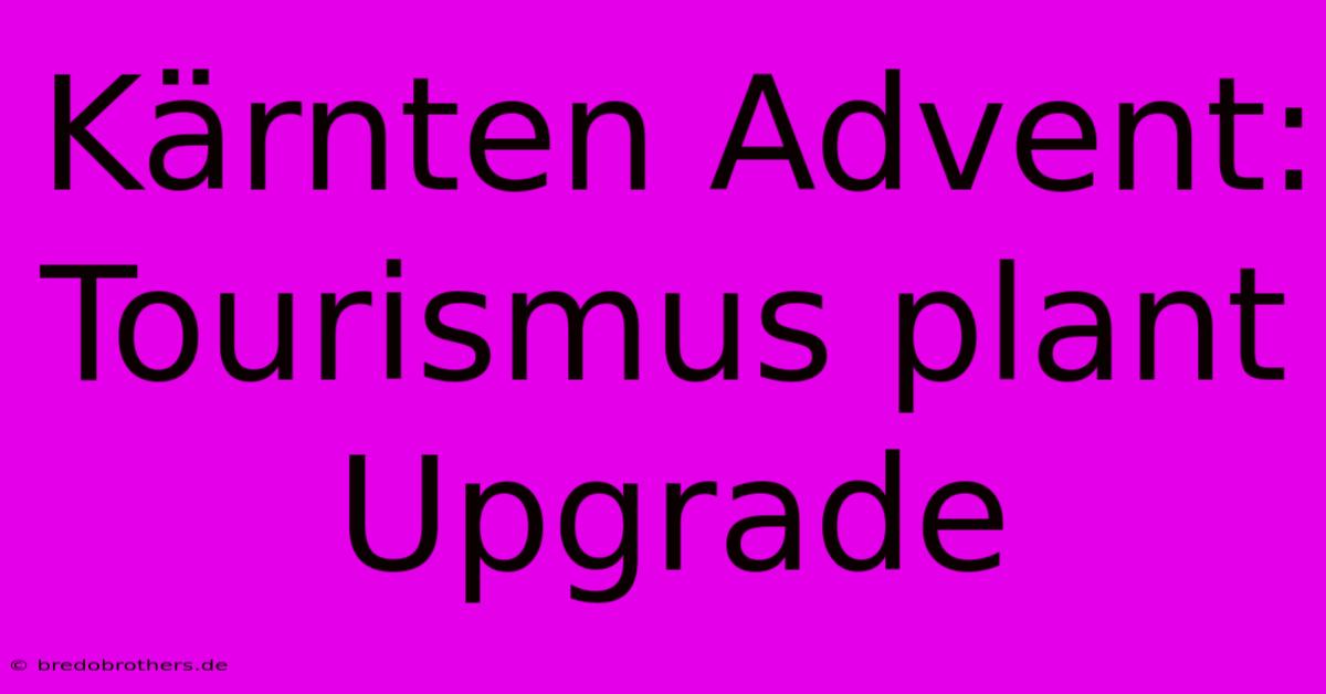 Kärnten Advent: Tourismus Plant Upgrade