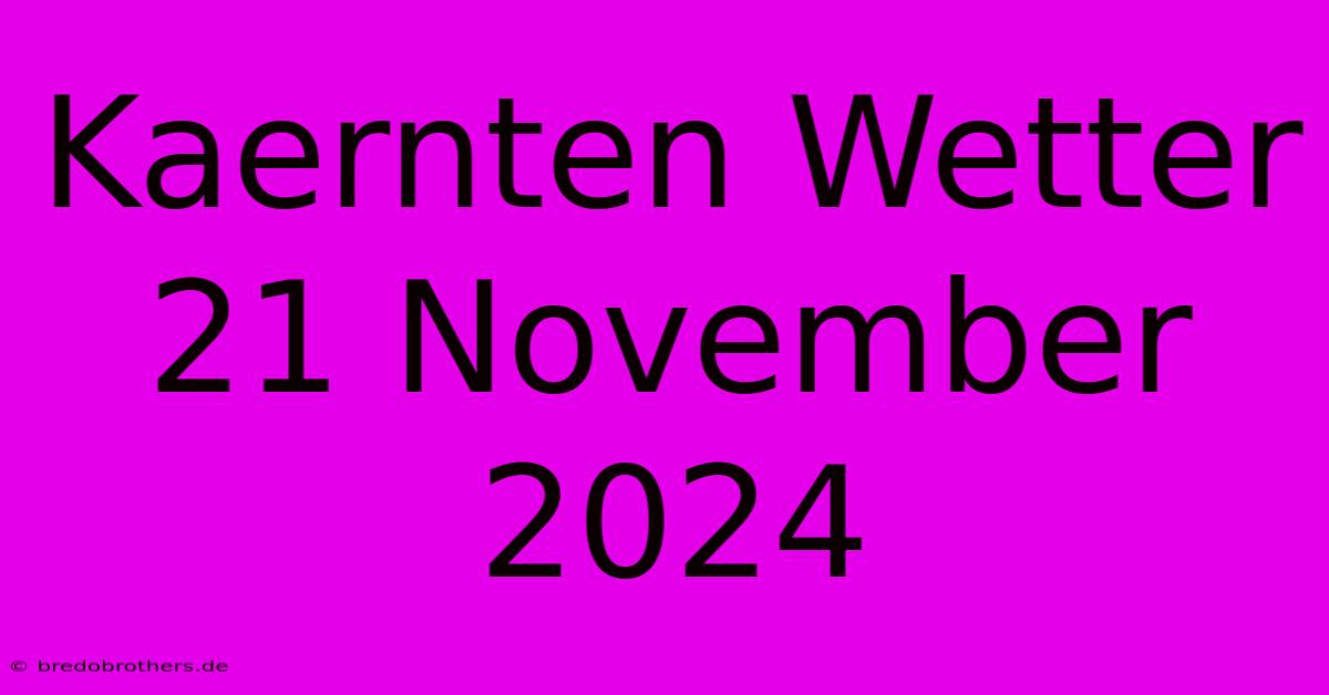 Kaernten Wetter 21 November 2024