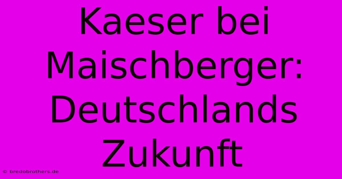 Kaeser Bei Maischberger: Deutschlands Zukunft