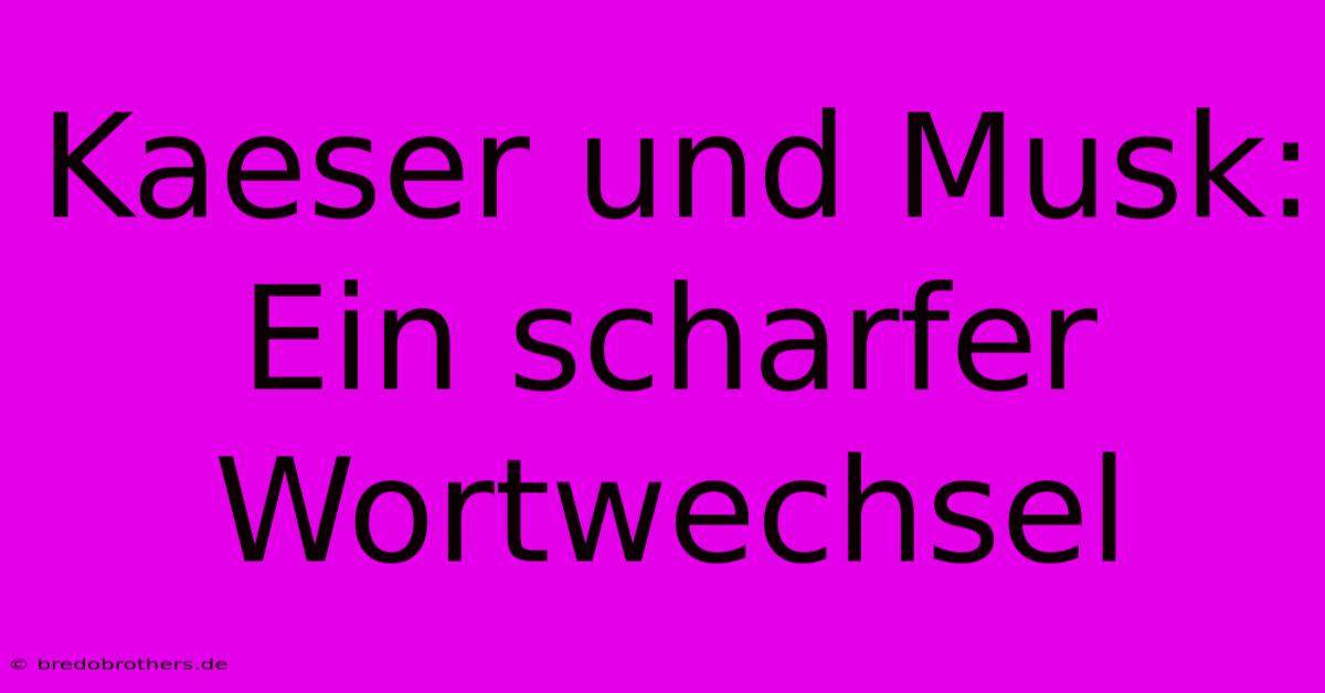 Kaeser Und Musk: Ein Scharfer Wortwechsel