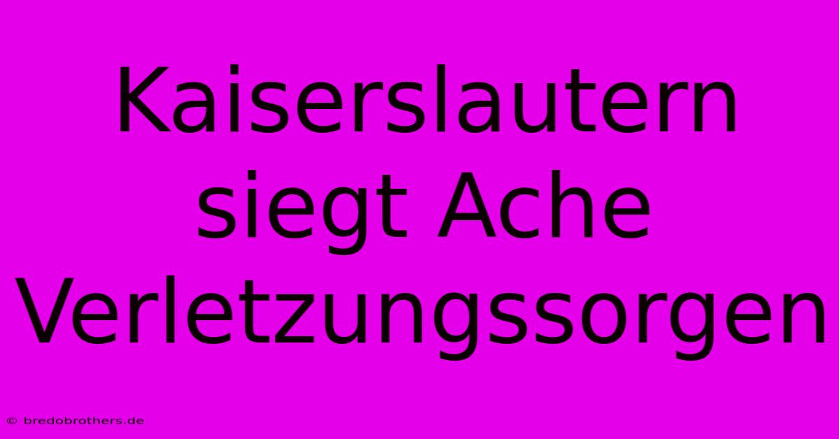 Kaiserslautern Siegt Ache Verletzungssorgen