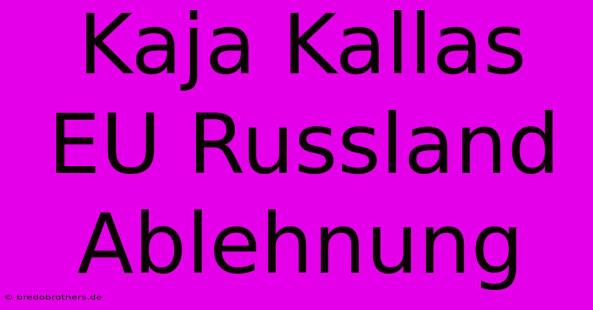 Kaja Kallas EU Russland Ablehnung