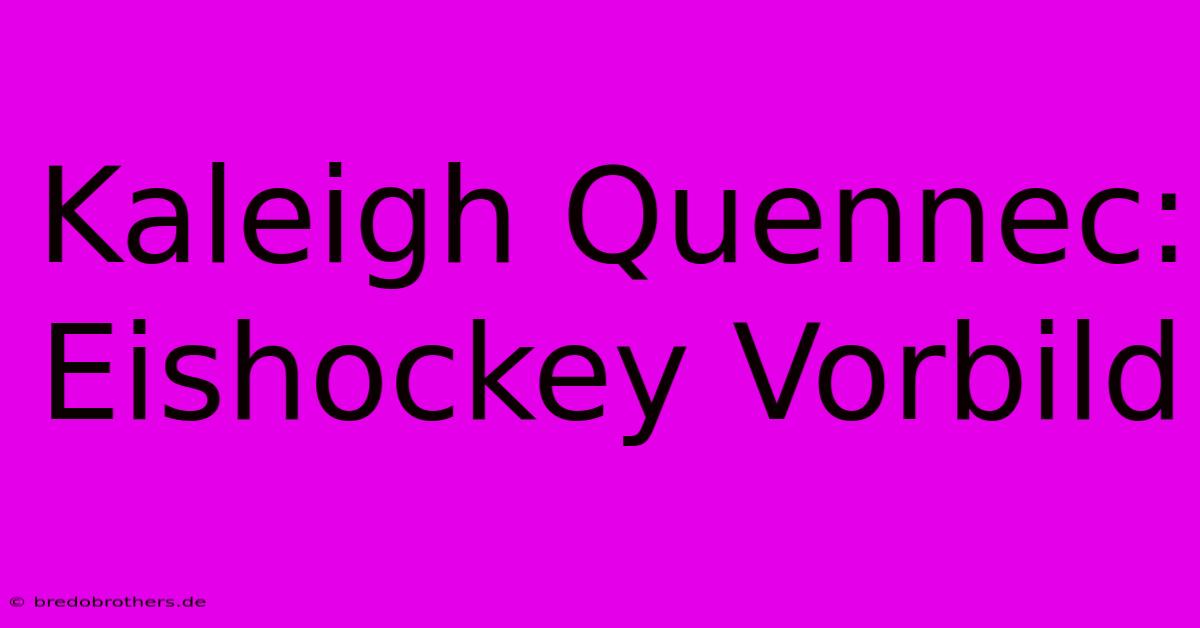 Kaleigh Quennec: Eishockey Vorbild