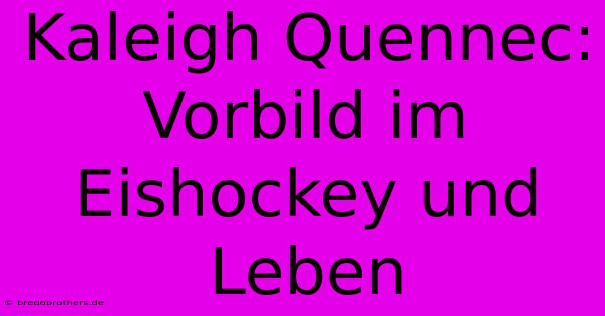 Kaleigh Quennec: Vorbild Im Eishockey Und Leben