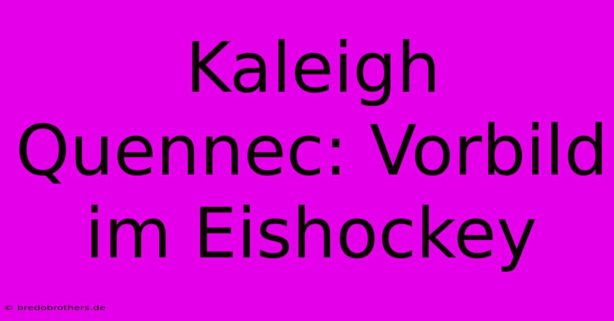 Kaleigh Quennec: Vorbild Im Eishockey