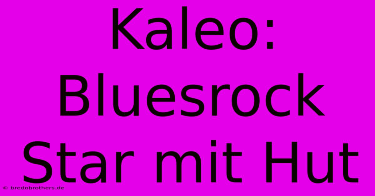 Kaleo:  Bluesrock Star Mit Hut