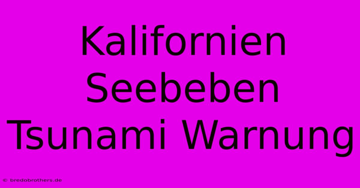 Kalifornien Seebeben Tsunami Warnung