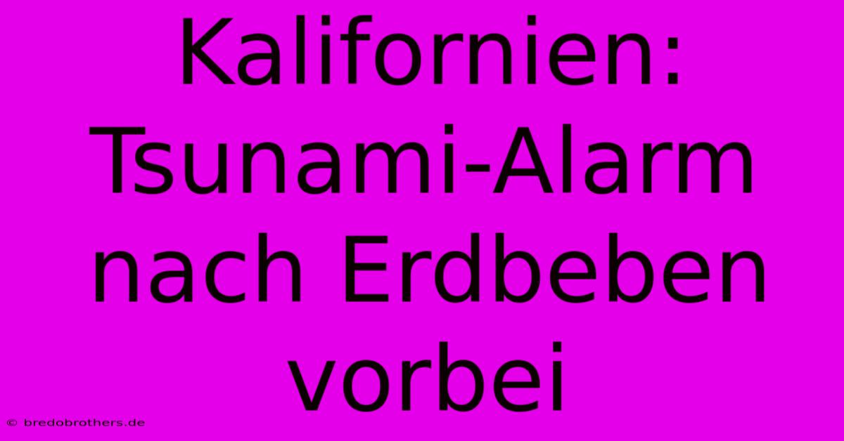 Kalifornien: Tsunami-Alarm Nach Erdbeben Vorbei