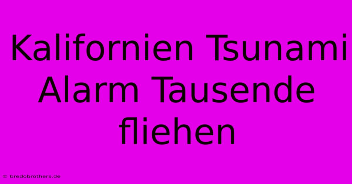 Kalifornien Tsunami Alarm Tausende Fliehen