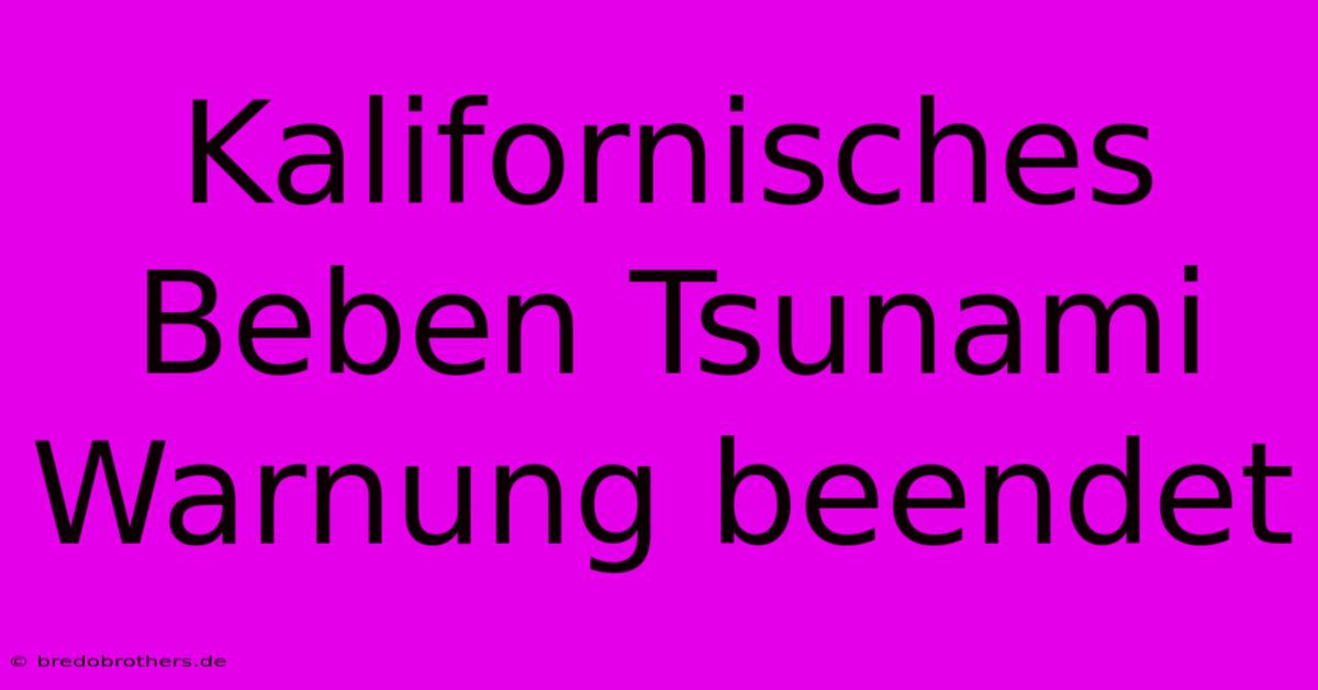 Kalifornisches Beben Tsunami Warnung Beendet