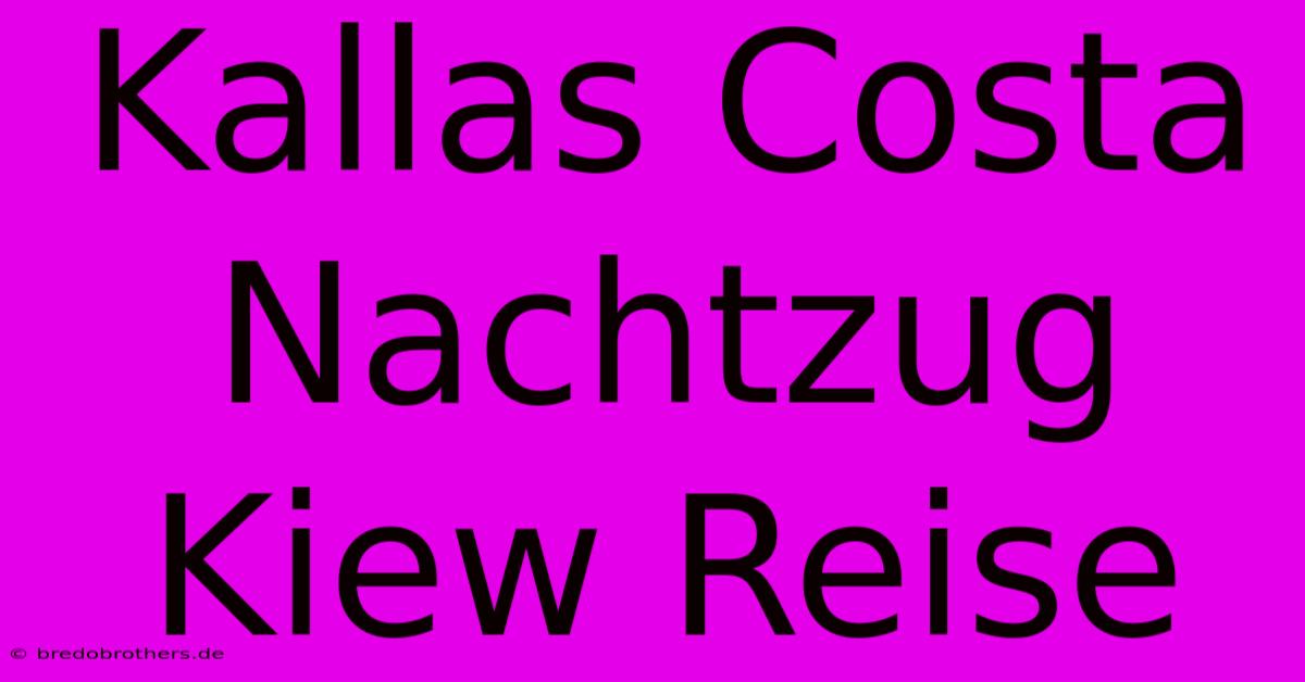 Kallas Costa Nachtzug Kiew Reise