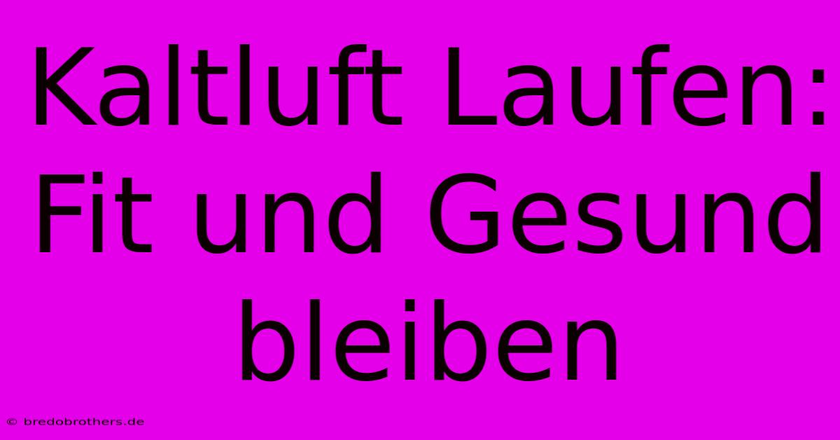 Kaltluft Laufen: Fit Und Gesund Bleiben