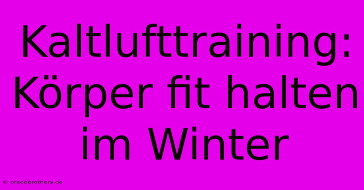 Kaltlufttraining: Körper Fit Halten Im Winter