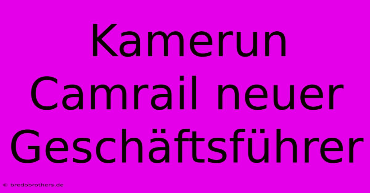 Kamerun Camrail Neuer Geschäftsführer